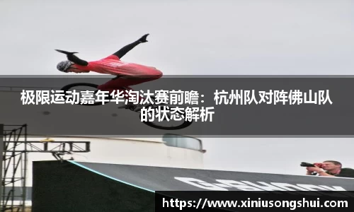 极限运动嘉年华淘汰赛前瞻：杭州队对阵佛山队的状态解析