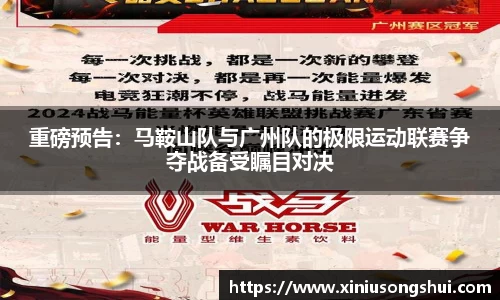 重磅预告：马鞍山队与广州队的极限运动联赛争夺战备受瞩目对决