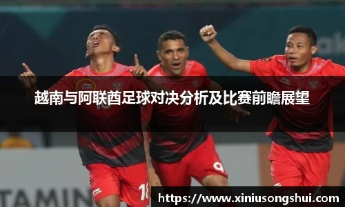越南与阿联酋足球对决分析及比赛前瞻展望