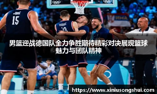 男篮迎战德国队全力争胜期待精彩对决展现篮球魅力与团队精神