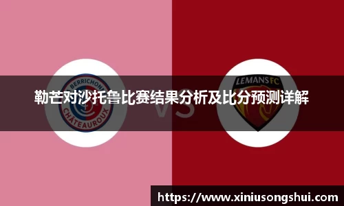 勒芒对沙托鲁比赛结果分析及比分预测详解